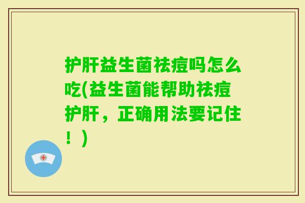 益生菌祛痘吗怎么吃(益生菌能帮助祛痘，正确用法要记住！)