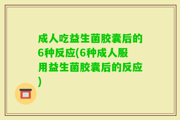 成人吃益生菌胶囊后的6种反应(6种成人服用益生菌胶囊后的反应) 成人吃益生菌胶囊后的6种反应(6种成人服用益生菌胶囊后的反应)