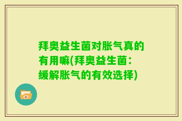 拜奥益生菌对真的有用嘛(拜奥益生菌:缓解的有效选择) 拜奥益生菌对真的有用嘛(拜奥益生菌:缓解的有效选择)