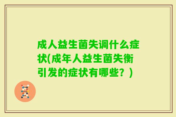 成人益生菌失调什么症状(成年人益生菌失衡引发的症状有哪些？)