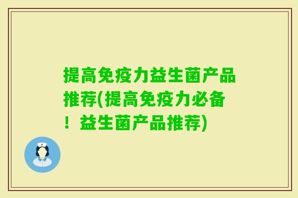 提高力益生菌产品推荐(提高力必备!益生菌产品推荐) 提高力益生菌产品推荐(提高力必备!益生菌产品推荐)