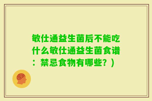 敏仕通益生菌后不能吃什么敏仕通益生菌食谱:禁忌食物有哪些?) 敏仕通益生菌后不能吃什么敏仕通益生菌食谱:禁忌食物有哪些?)