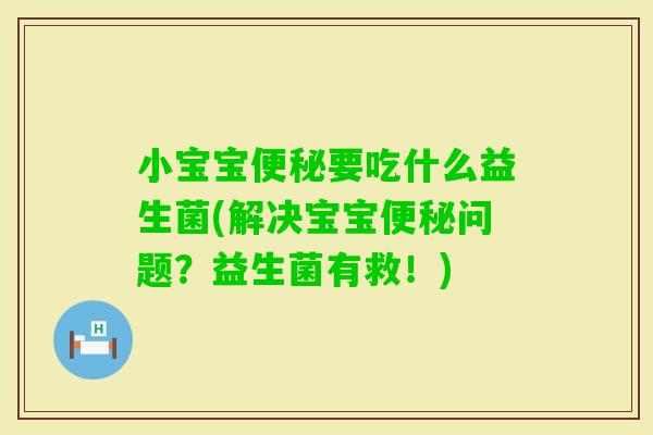 小宝宝要吃什么益生菌(解决宝宝问题?益生菌有救!) 小宝宝要吃什么益生菌(解决宝宝问题?益生菌有救!)