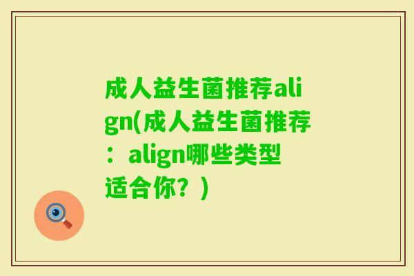 成人益生菌推荐align(成人益生菌推荐:align哪些类型适合你?) 成人益生菌推荐align(成人益生菌推荐:align哪些类型适合你?)