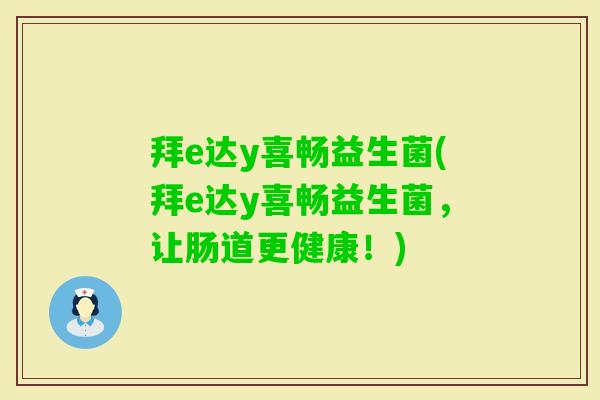 拜e达y喜畅益生菌(拜e达y喜畅益生菌,让肠道更健康!) 拜e达y喜畅益生菌(拜e达y喜畅益生菌,让肠道更健康!)