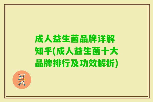 成人益生菌品牌详解 知乎(成人益生菌十大品牌排行及功效解析) 成人益生菌品牌详解 知乎(成人益生菌十大品牌排行及功效解析)