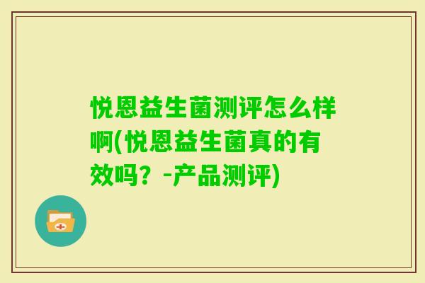 悦恩益生菌测评怎么样啊(悦恩益生菌真的有效吗?-产品测评) 悦恩益生菌测评怎么样啊(悦恩益生菌真的有效吗?-产品测评)