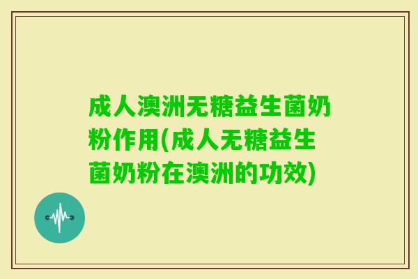 成人澳洲无糖益生菌奶粉作用(成人无糖益生菌奶粉在澳洲的功效) 成人澳洲无糖益生菌奶粉作用(成人无糖益生菌奶粉在澳洲的功效)
