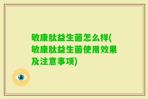 敏康肽益生菌怎么样(敏康肽益生菌使用效果及注意事项) 敏康肽益生菌怎么样(敏康肽益生菌使用效果及注意事项)