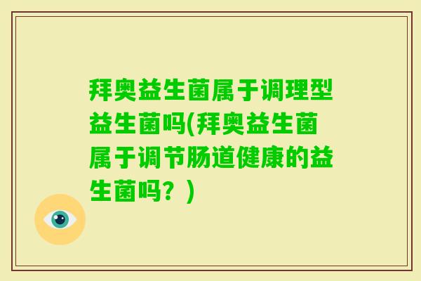 拜奥益生菌属于调理型益生菌吗(拜奥益生菌属于调节肠道健康的益生菌吗？)