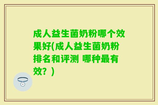 成人益生菌奶粉哪个效果好(成人益生菌奶粉排名和评测 哪种有效?) 成人益生菌奶粉哪个效果好(成人益生菌奶粉排名和评测 哪种有效?)