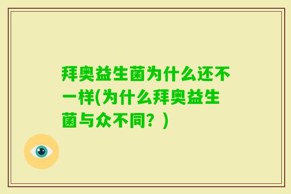拜奥益生菌为什么还不一样(为什么拜奥益生菌与众不同?) 拜奥益生菌为什么还不一样(为什么拜奥益生菌与众不同?)