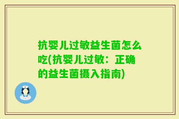 抗婴儿益生菌怎么吃(抗婴儿:正确的益生菌摄入指南) 抗婴儿益生菌怎么吃(抗婴儿:正确的益生菌摄入指南)