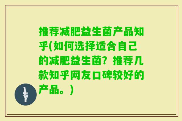 推荐益生菌产品知乎(如何选择适合自己的益生菌?推荐几款知乎网友口碑较好的产品。) 推荐益生菌产品知乎(如何选择适合自己的益生菌?推荐几款知乎网友口碑较好的产品。)