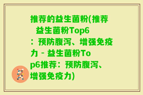 推荐的益生菌粉(推荐 益生菌粉Top6:、增强力 - 益生菌粉Top6推荐:、增强力) 推荐的益生菌粉(推荐 益生菌粉Top6:、增强力 - 益生菌粉Top6推荐:、增强力)