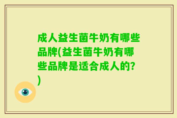 成人益生菌牛奶有哪些品牌(益生菌牛奶有哪些品牌是适合成人的?) 成人益生菌牛奶有哪些品牌(益生菌牛奶有哪些品牌是适合成人的?)
