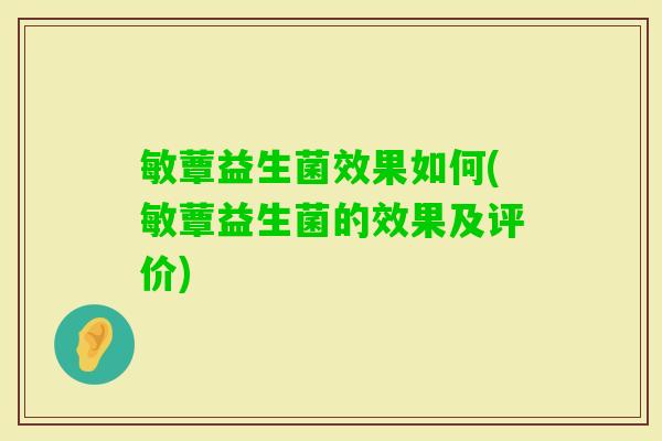 敏蕈益生菌效果如何(敏蕈益生菌的效果及评价) 敏蕈益生菌效果如何(敏蕈益生菌的效果及评价)