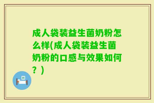 成人袋装益生菌奶粉怎么样(成人袋装益生菌奶粉的口感与效果如何？)