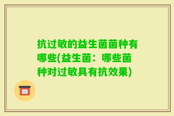 抗的益生菌菌种有哪些(益生菌:哪些菌种对具有抗效果) 抗的益生菌菌种有哪些(益生菌:哪些菌种对具有抗效果)