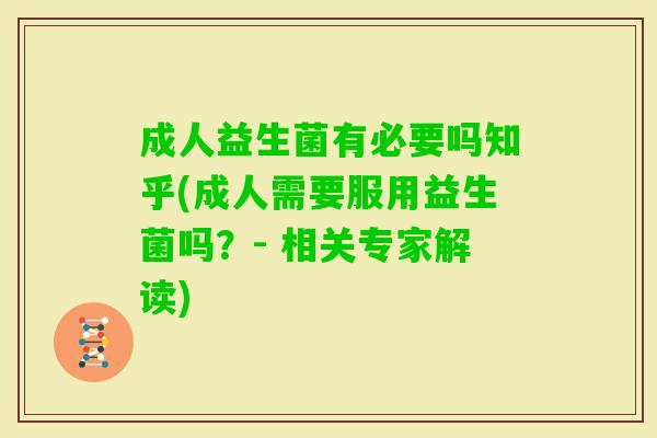成人益生菌有必要吗知乎(成人需要服用益生菌吗?- 相关专家解读) 成人益生菌有必要吗知乎(成人需要服用益生菌吗?- 相关专家解读)