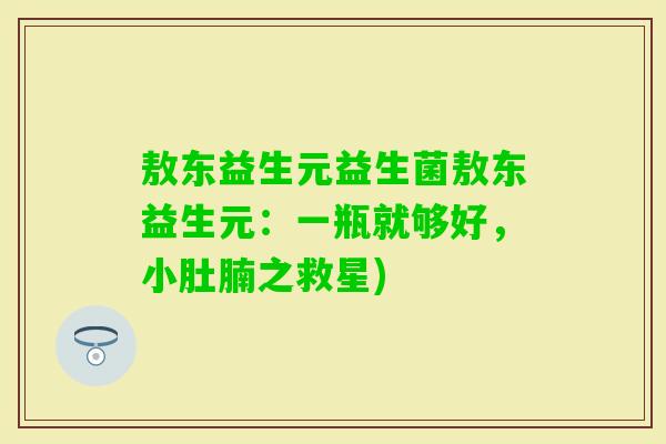 敖东益生元益生菌敖东益生元:一瓶就够好,小肚腩之救星) 敖东益生元益生菌敖东益生元:一瓶就够好,小肚腩之救星)