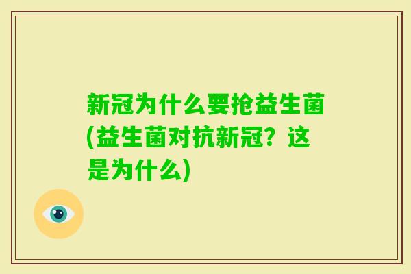 新冠为什么要抢益生菌(益生菌对抗新冠?这是为什么) 新冠为什么要抢益生菌(益生菌对抗新冠?这是为什么)