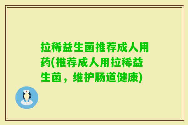 拉稀益生菌推荐成人用药(推荐成人用拉稀益生菌,维护肠道健康) 拉稀益生菌推荐成人用药(推荐成人用拉稀益生菌,维护肠道健康)