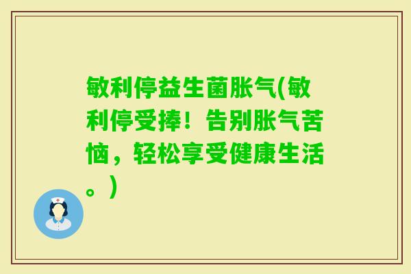 敏利停益生菌(敏利停受捧!告别苦恼,轻松享受健康生活。) 敏利停益生菌(敏利停受捧!告别苦恼,轻松享受健康生活。)