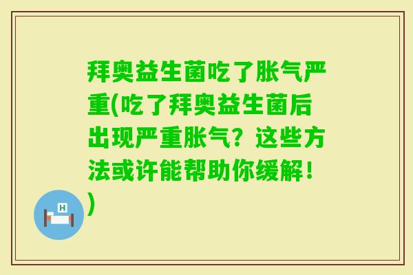 拜奥益生菌吃了严重(吃了拜奥益生菌后出现严重?这些方法或许能帮助你缓解!) 拜奥益生菌吃了严重(吃了拜奥益生菌后出现严重?这些方法或许能帮助你缓解!)