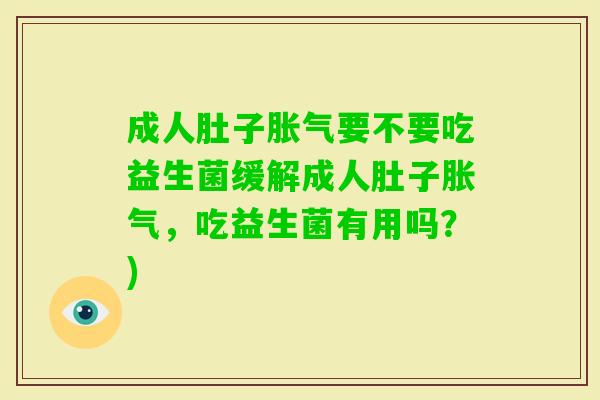 成人肚子要不要吃益生菌缓解成人肚子,吃益生菌有用吗?) 成人肚子要不要吃益生菌缓解成人肚子,吃益生菌有用吗?)