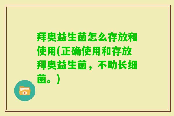 拜奥益生菌怎么存放和使用(正确使用和存放拜奥益生菌，不助长。)