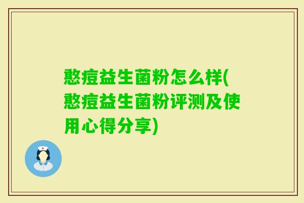 憨痘益生菌粉怎么样(憨痘益生菌粉评测及使用心得分享) 憨痘益生菌粉怎么样(憨痘益生菌粉评测及使用心得分享)