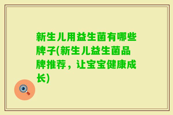 新生儿用益生菌有哪些牌子(新生儿益生菌品牌推荐，让宝宝健康成长)