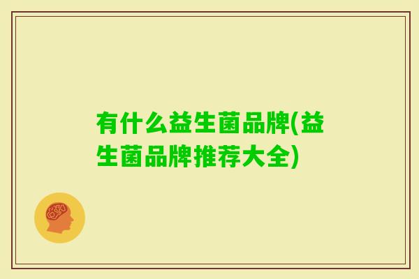 有什么益生菌品牌(益生菌品牌推荐大全)
