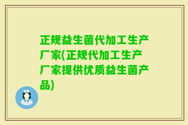 正规益生菌代加工生产厂家(正规代加工生产厂家提供优质益生菌产品)