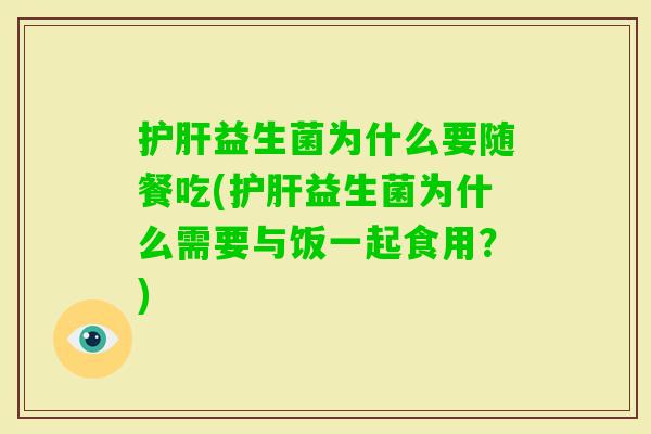 益生菌为什么要随餐吃(益生菌为什么需要与饭一起食用？)