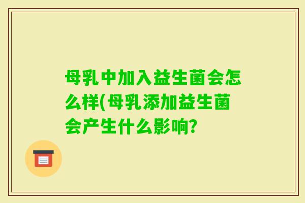 母乳中加入益生菌会怎么样(母乳添加益生菌会产生什么影响？