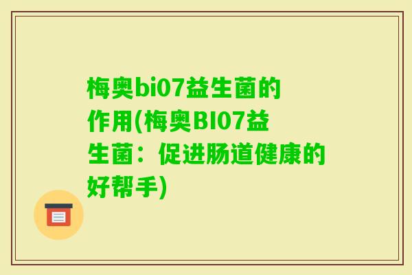梅奥bi07益生菌的作用(梅奥BI07益生菌：促进肠道健康的好帮手)