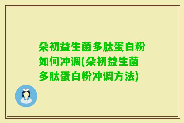 朵初益生菌多肽蛋白粉如何冲调(朵初益生菌多肽蛋白粉冲调方法)