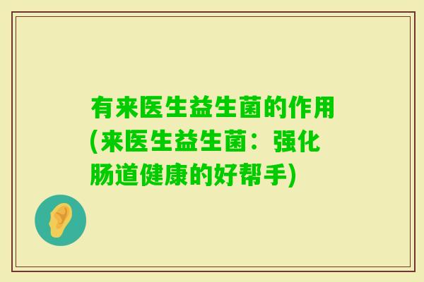 有来医生益生菌的作用(来医生益生菌：强化肠道健康的好帮手)