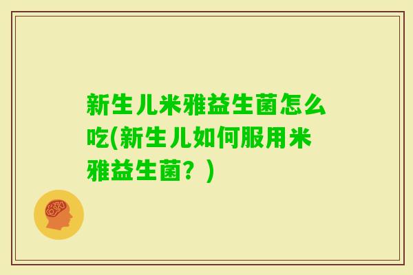新生儿米雅益生菌怎么吃(新生儿如何服用米雅益生菌?) 新生儿米雅益生菌怎么吃(新生儿如何服用米雅益生菌?)