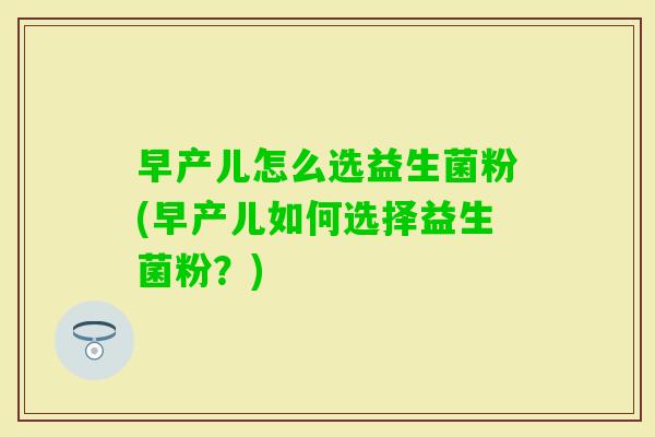 早产儿怎么选益生菌粉(早产儿如何选择益生菌粉？)
