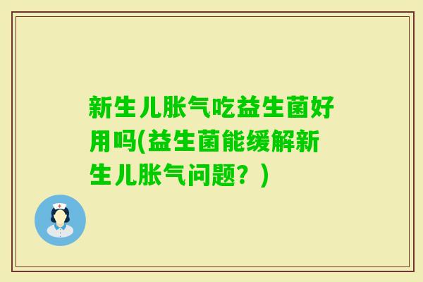 新生儿吃益生菌好用吗(益生菌能缓解新生儿问题？)