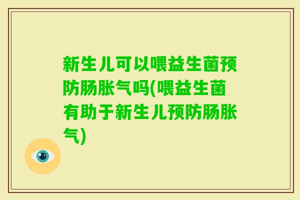新生儿可以喂益生菌肠吗(喂益生菌有助于新生儿肠)