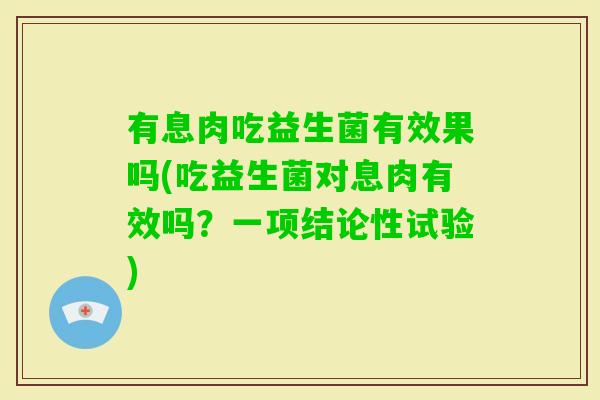 有息肉吃益生菌有效果吗(吃益生菌对息肉有效吗？一项结论性试验)