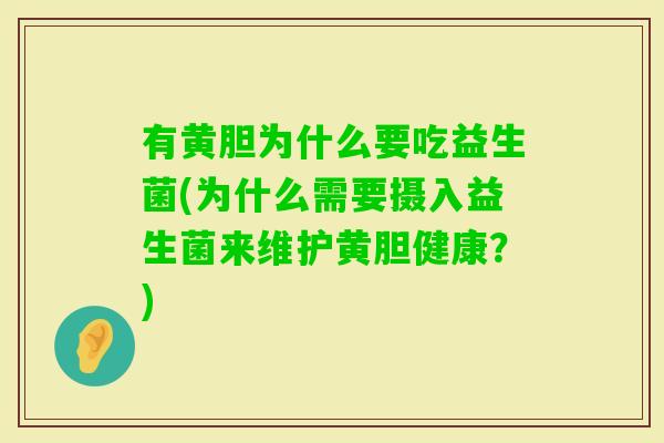 有黄胆为什么要吃益生菌(为什么需要摄入益生菌来维护黄胆健康？)