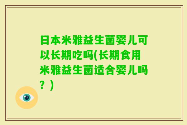 日本米雅益生菌婴儿可以长期吃吗(长期食用米雅益生菌适合婴儿吗?) 日本米雅益生菌婴儿可以长期吃吗(长期食用米雅益生菌适合婴儿吗?)