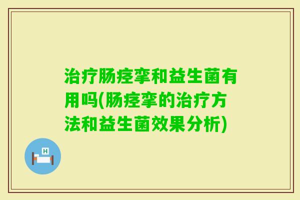 肠痉挛和益生菌有用吗(肠痉挛的方法和益生菌效果分析)