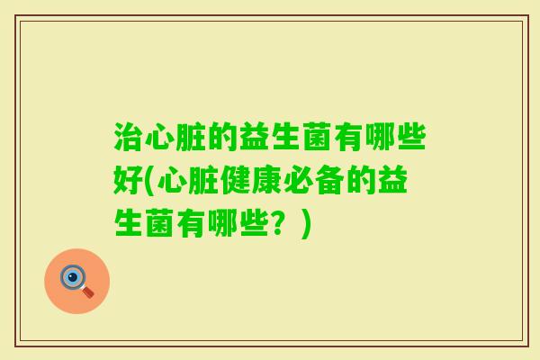 的益生菌有哪些好(健康必备的益生菌有哪些？)