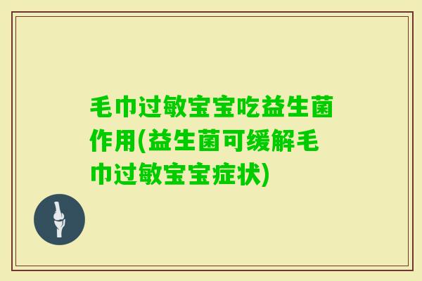 毛巾宝宝吃益生菌作用(益生菌可缓解毛巾宝宝症状)